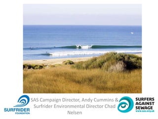 SAS Campaign Director, Andy Cummins &
Surfrider Environmental Director Chad
Nelsen
 