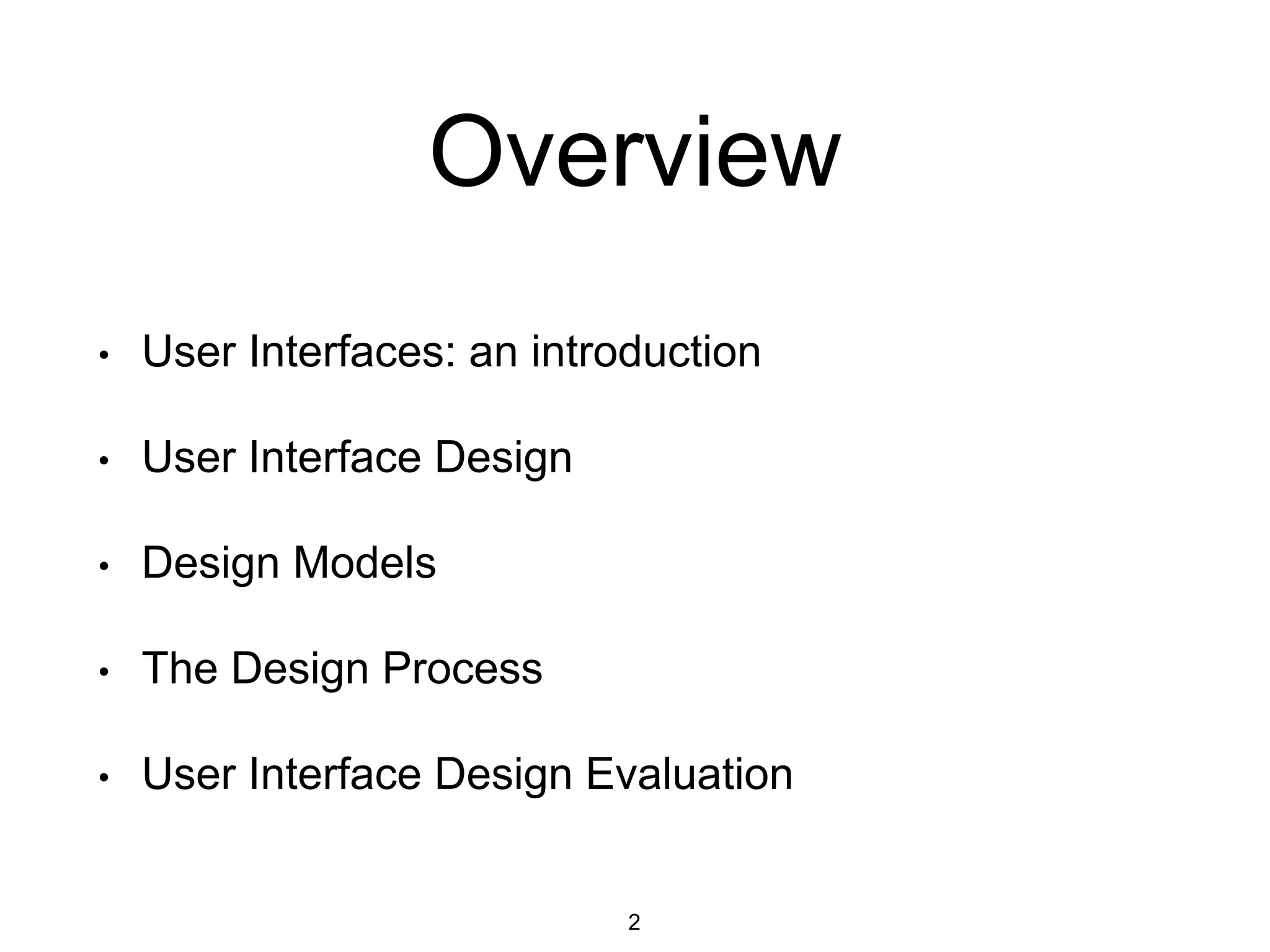 Overview
• User Interfaces: an introduction
• User Interface Design
• Design Models
• The Design Process
• User Interface Design Evaluation
2
 