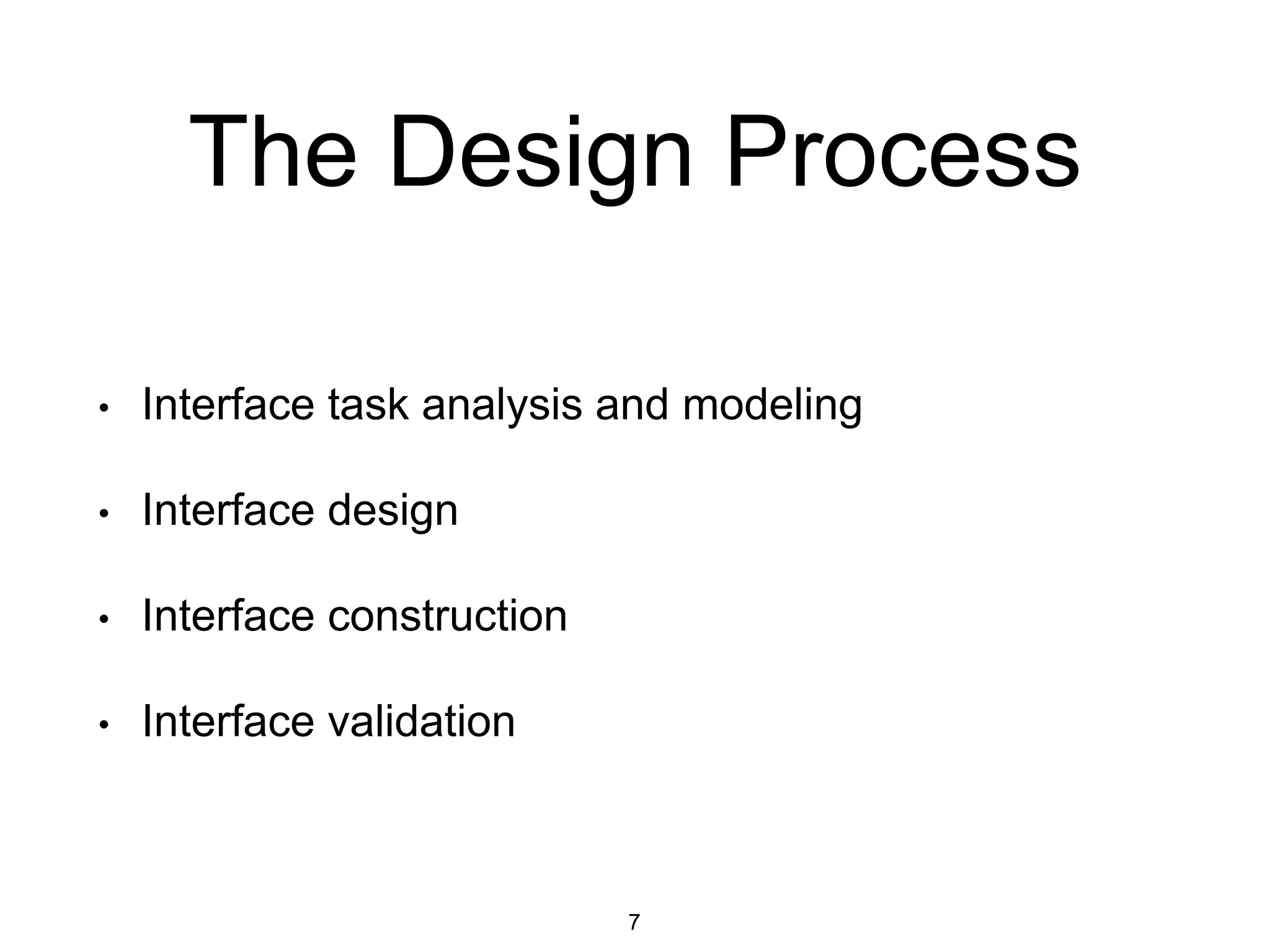 The Design Process
• Interface task analysis and modeling
• Interface design
• Interface construction
• Interface validation
7
 