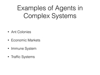 Examples of Agents in
Complex Systems
• Ant Colonies
• Economic Markets
• Immune System
• Traf
fi
c Systems
 