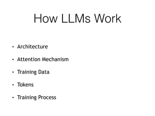 How LLMs Work
• Architecture
• Attention Mechanism
• Training Data
• Tokens
• Training Process
 