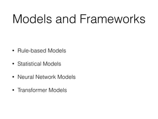 Models and Frameworks
• Rule-based Models
• Statistical Models
• Neural Network Models
• Transformer Models
 