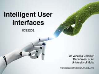 Intelligent User
Interfaces
ICS2208
vanessa.camilleri@um.edu.mt
Dr Vanessa Camiller
i

Department of AI,
 

University of Malta
 