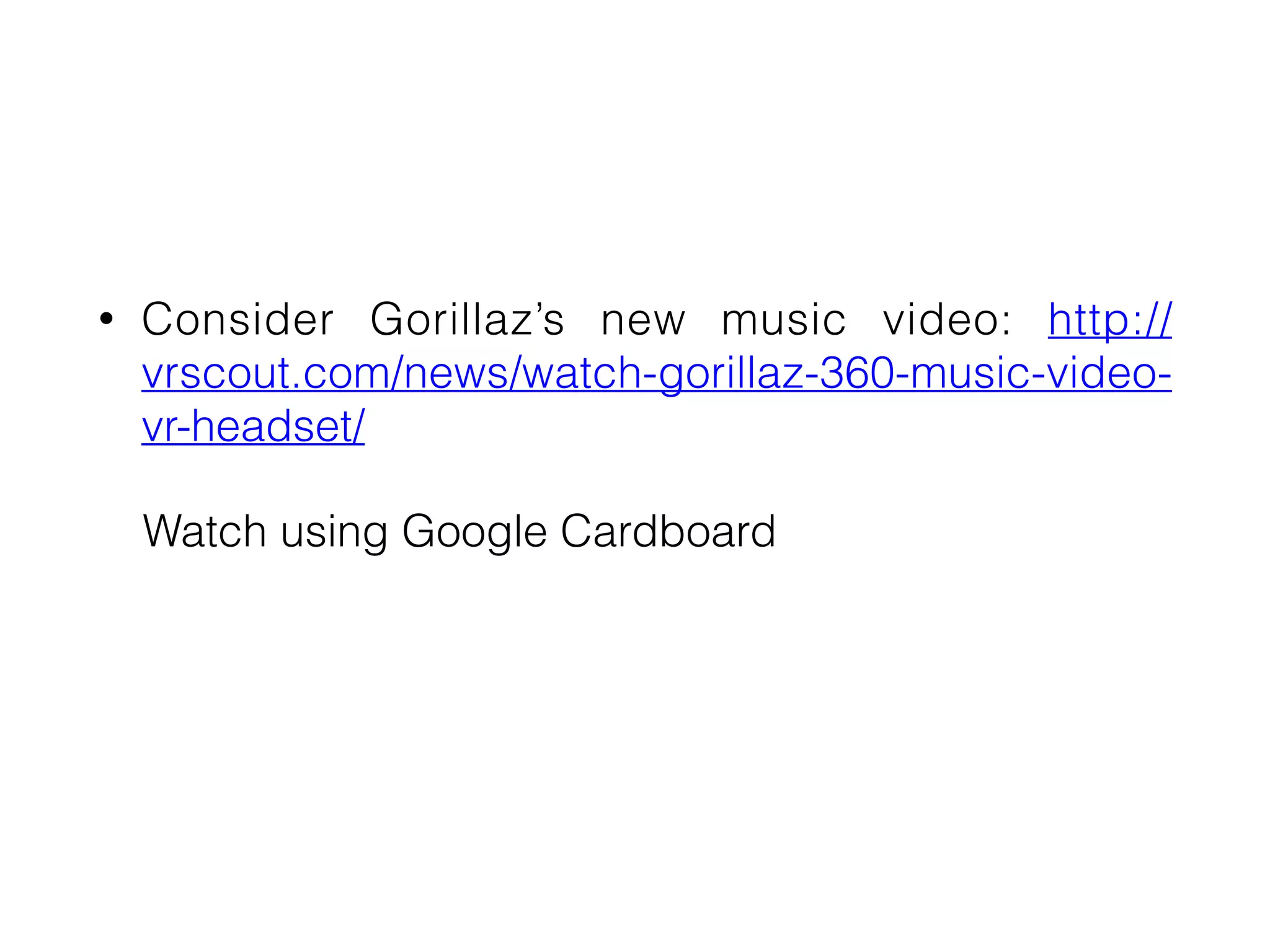 • Consider Gorillaz’s new music video: http://
vrscout.com/news/watch-gorillaz-360-music-video-
vr-headset/


Watch using Google Cardboard


 