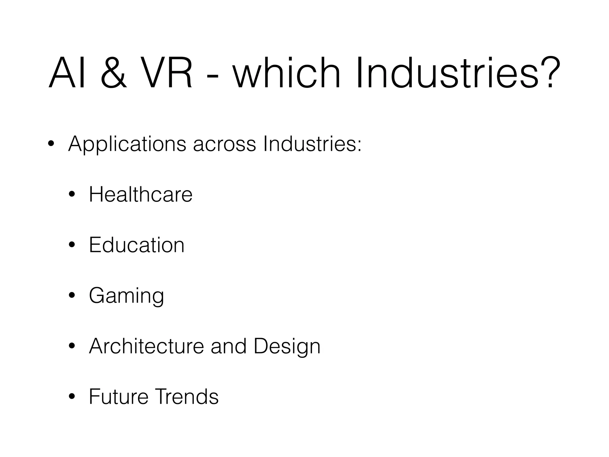 AI & VR - which Industries?
• Applications across Industries:
• Healthcare
• Education
• Gaming
• Architecture and Design
• Future Trends
 