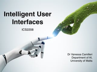 Intelligent User
Interfaces
ICS2208
Dr Vanessa Camilleri
Department of AI,
University of Malta
 