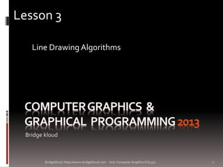 Bridge kloud
Line Drawing Algorithms
Lesson 3
1Bridgekloud: https://www.bridgekloud.com Unit: Computer Graphics ICS2311
 