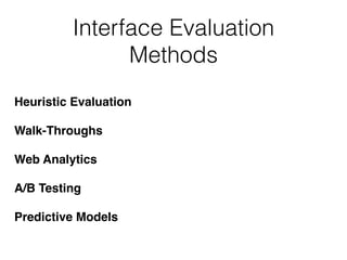 Interface Evaluation
Methods
Heuristic Evaluation
Walk-Throughs
Web Analytics
A/B Testing
Predictive Models
 
