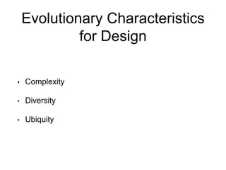 Evolutionary Characteristics
for Design
• Complexity
• Diversity
• Ubiquity
 