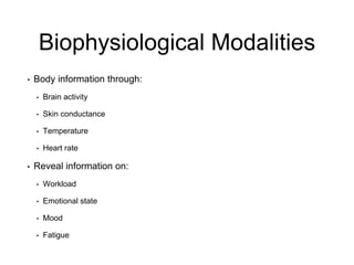 Biophysiological Modalities
• Body information through:
• Brain activity
• Skin conductance
• Temperature
• Heart rate
• Reveal information on:
• Workload
• Emotional state
• Mood
• Fatigue
 