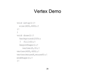 Interface Elements
•Interfascia
•http://www.superstable.net/interfascia/
• GUI Library for Processing
• Buttons
•Check boxes
•Textfields
•Progress bar
26
 