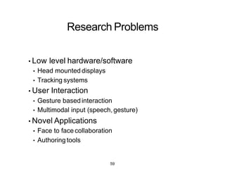 Virtual Reality
• ImmersiveVR
• Head mounted display,gloves
• Separation from the real world
59
 