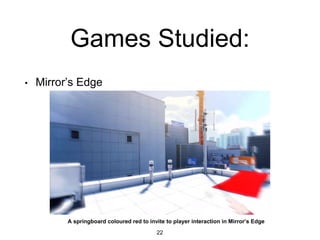 Games Studied:
• Mirror’s Edge
22
A springboard coloured red to invite to player interaction in Mirror’s Edge
 
