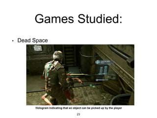 Games Studied:
• Dead Space
23
Hologram indicating that an object can be picked up by the player
 