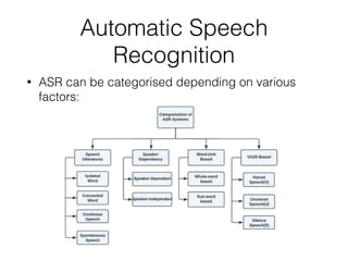 Automatic Speech
Recognition
• ASR can be categorised depending on various
factors:
 