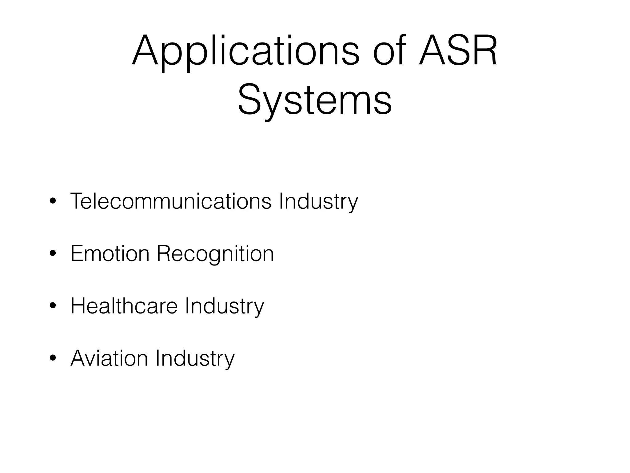 Applications of ASR
Systems
• Telecommunications Industry
• Emotion Recognition
• Healthcare Industry
• Aviation Industry
 