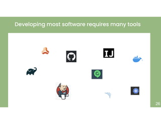 +
Developing most software requires many tools
26
 