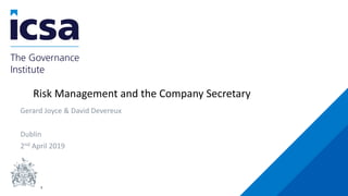 1
Risk Management and the Company Secretary
Gerard Joyce & David Devereux
Dublin
2nd April 2019
 