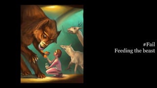 #Fail
Feeding the beast
 