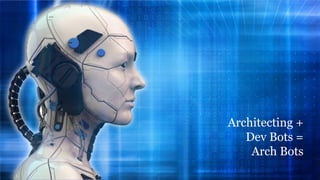 Architecting +
Dev Bots =
Arch Bots?
Architecting +
Dev Bots =
Arch Bots
 