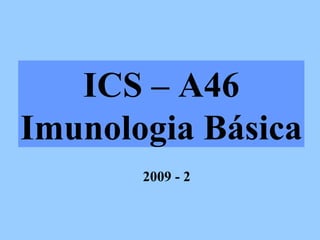 ICS – A46 Imunologia Básica 2009 - 2 
