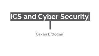 ICS and Cyber Security
Özkan Erdoğan
 