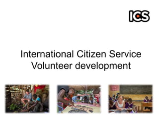 International Citizen Service 
Volunteer development 
 