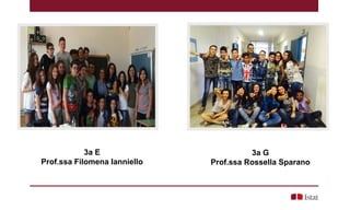 3a E
Prof.ssa Filomena Ianniello
3a G
Prof.ssa Rossella Sparano
 