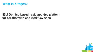 3
What is XPages?
IBM Domino based rapid app dev platform
for collaborative and workflow apps
 
