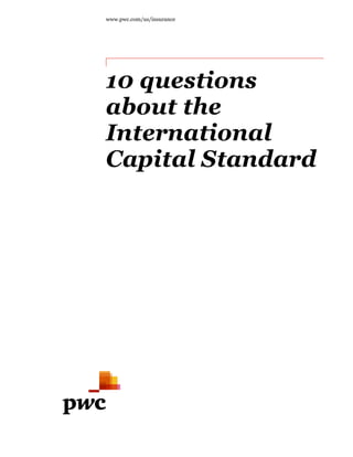 www.pwc.com/us/insurance
10 questions
about the
International
Capital Standard
 