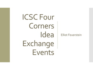 ICSC Four
Corners
Idea
Exchange
Events
Elliot Feuerstein
 