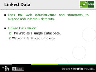 Linked Data
Digital Enterprise Research Institute                  www.deri.ie



         Uses the Web infrastructure an...