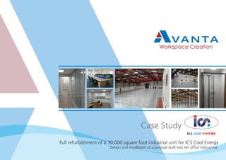 Full refurbishment of a 30,000 square foot industrial unit for ICS Cool Energy
Design and installation of a purpose built two tier ofﬁce mezzanine.
Case Study
 