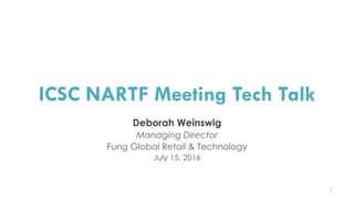 ICSC NARTF Meeting Tech Talk
Deborah Weinswig
Managing Director
Fung Global Retail & Technology
July 15, 2016
1
 