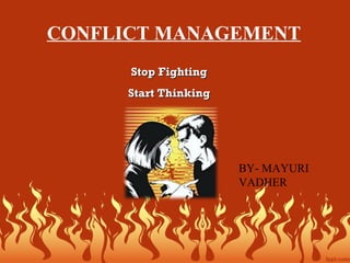 CONFLICT MANAGEMENT
Stop FightingStop Fighting
Start ThinkingStart Thinking
BY- MAYURI
VADHER
 