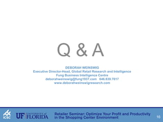 16 
Q & A 
DEBORAH WEINSWIG 
Executive Director-Head, Global Retail Research and Intelligence 
Fung Business Intelligence Centre 
deborahweinswig@fung1937.com 646.839.7017 
www.deborahweinswigresearch.com 
