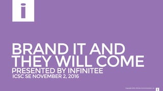 Copyright 2016, infinitee Communications, Inc.
ICSC SE NOVEMBER 2, 2016
BRAND IT AND
THEY WILL COMEPRESENTED BY INFINITEE
 