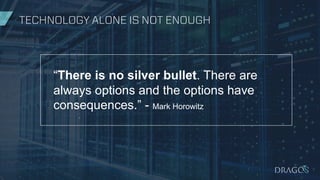 “There is no silver bullet. There are
always options and the options have
consequences.” - Mark Horowitz
TECHNOLOGY ALONE IS NOT ENOUGH
 
