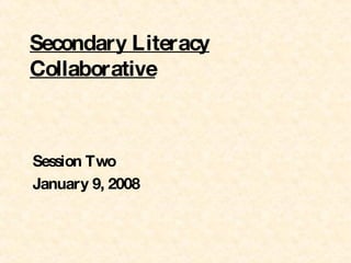 Secondary Literacy Collaborative Session Two  January 9, 2008 