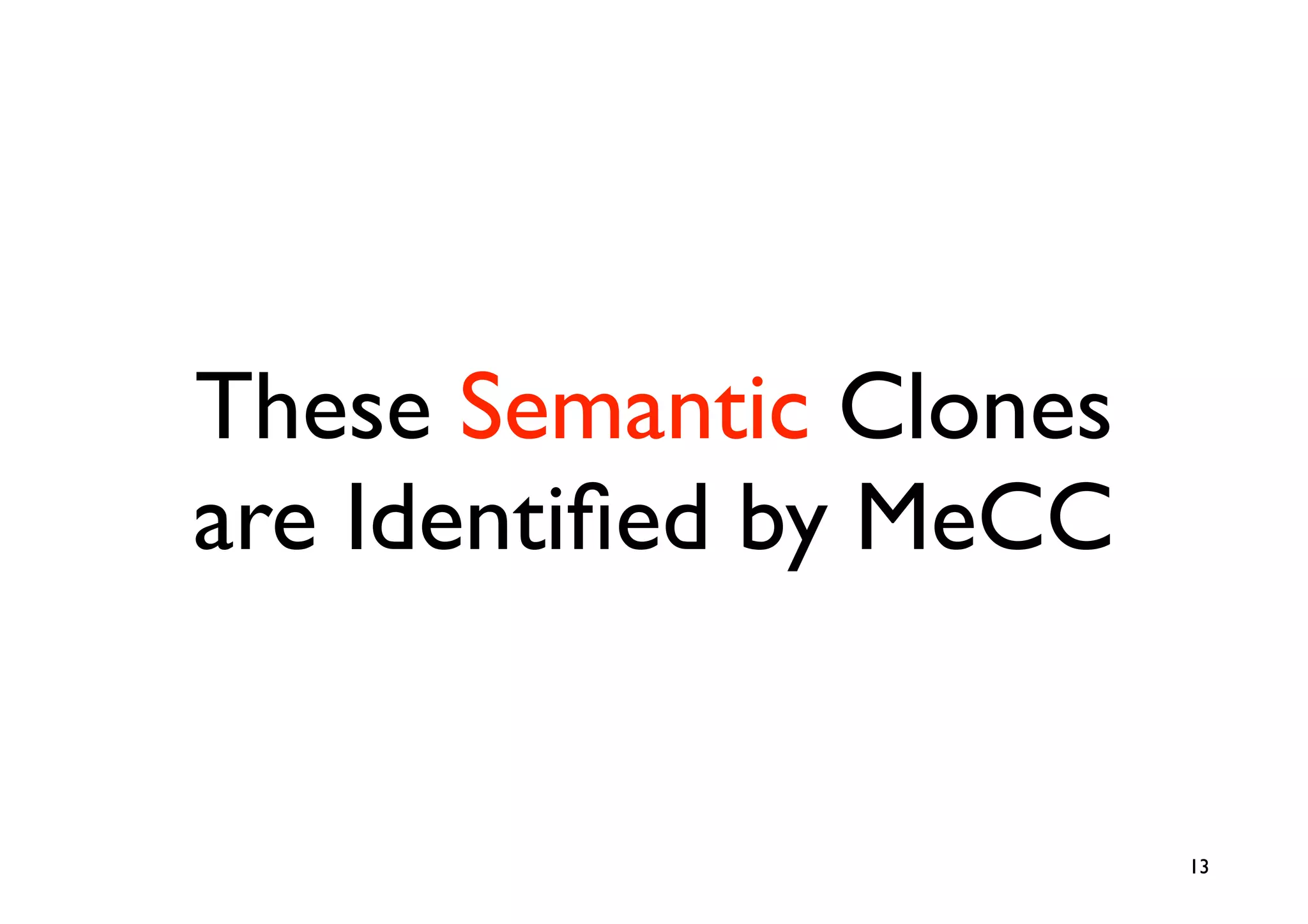 These Semantic Clones
are Identiﬁed by MeCC


                        13
 