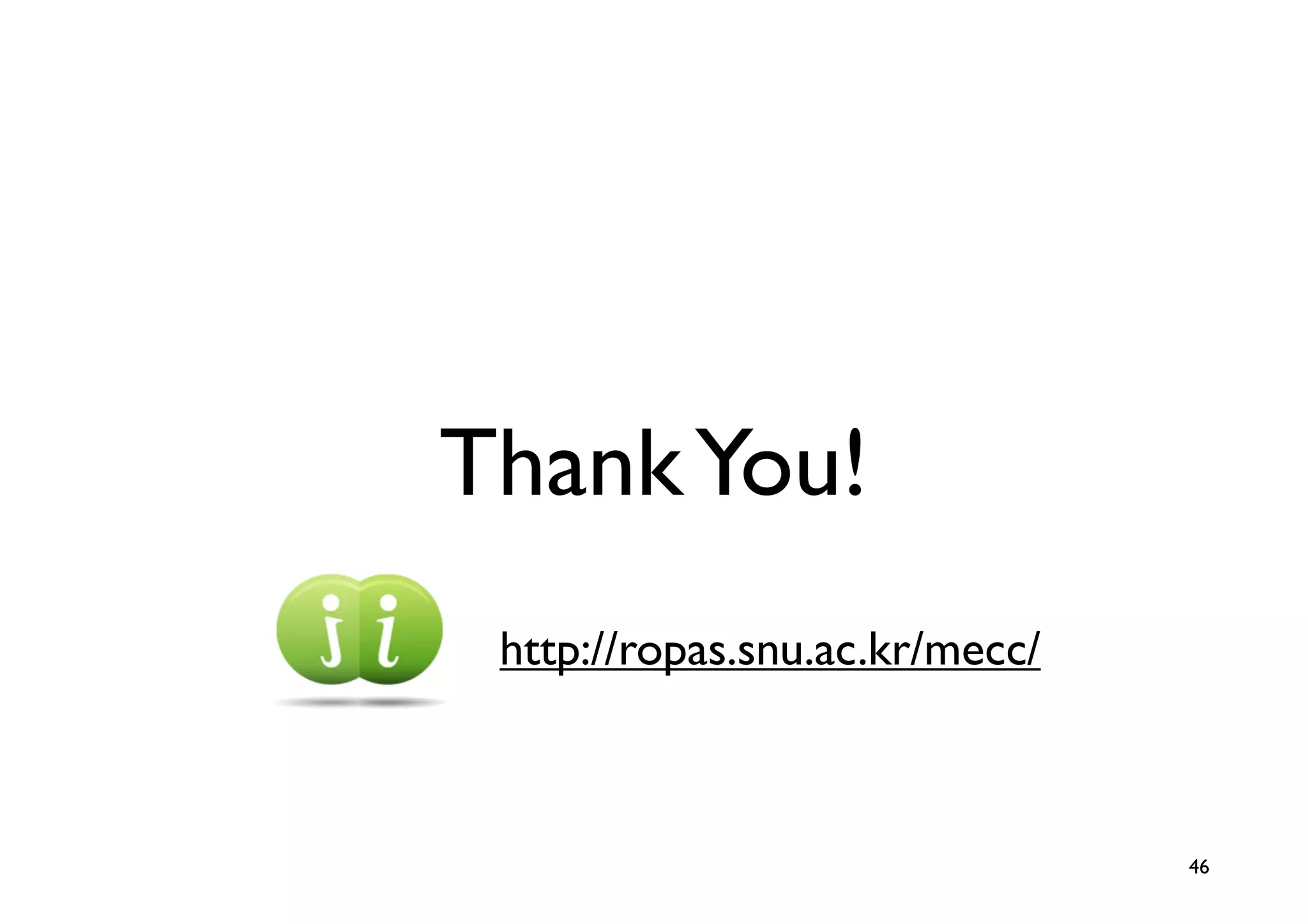 Thank You!
 http://ropas.snu.ac.kr/mecc/



                                46
 