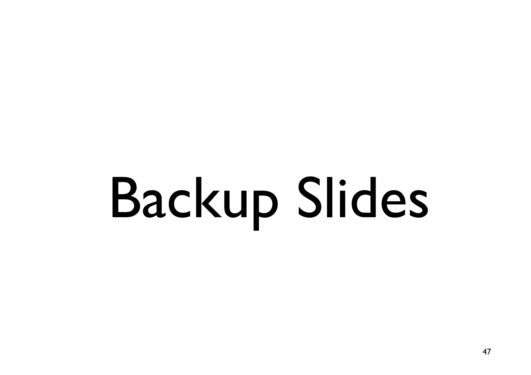 Backup Slides

                47
 