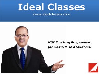 Ideal Classes
www.idealclasses.com

ICSE Coaching Programme
for Class VIII-IX-X Students.

 