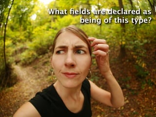 What ﬁelds are declared as
       being of this type?
 