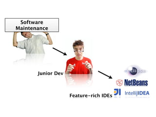 Software
Maintenance




       Junior Dev



                    Feature-rich IDEs
 