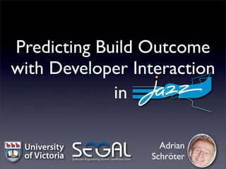 Predicting Build Outcome
with Developer Interaction
             in

                   Adrian
                 Schröter
 