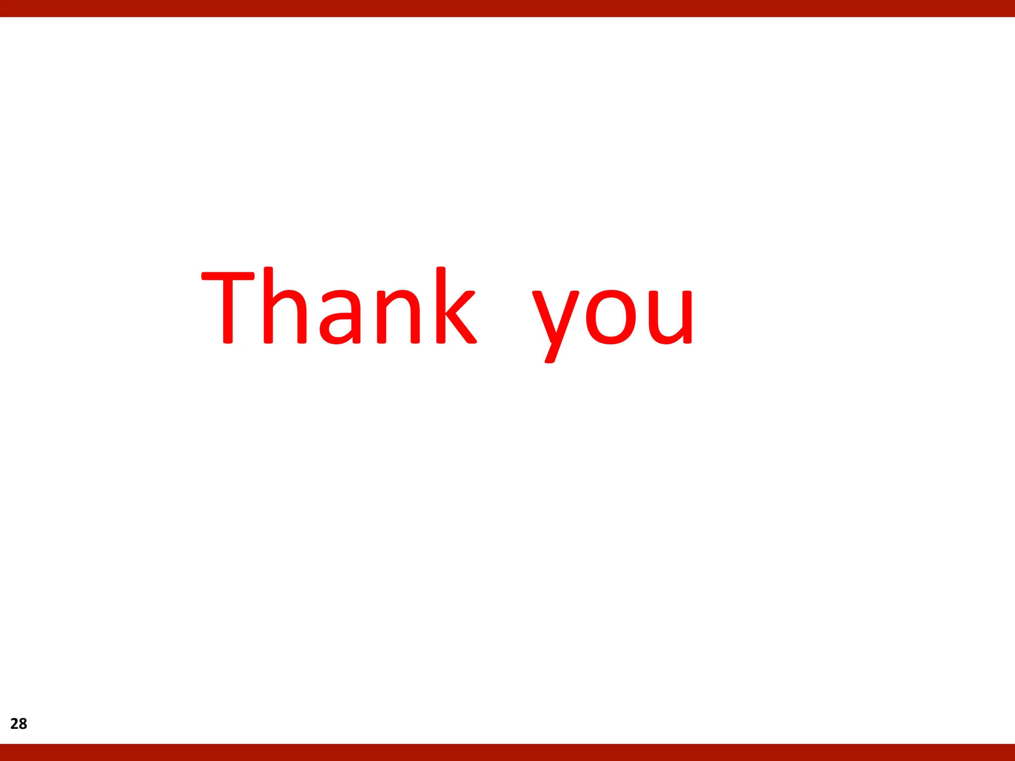 Thank	
  	
  you	
  
    	
  	
  	
  	
  	
  	
  	
  	
  	
  	
  	
  	
  	
  	
  	
  	
  	
  




28	
  
 