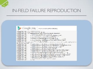 • Allows for in-house debugging of ﬁeld failures[1].
IN-FIELD FAILURE REPRODUCTION
James Clause and Alessandro Orso. 2007.A Technique for Enabling and Supporting Debugging of Field
Failures. In Proceedings of the 29th international conference on Software Engineering (ICSE '07)
Application
Instrumenter
Instrumented
Application
Debugging
Information
about Program
Failure
Field Users
Application Developers
 