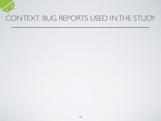 58
CONTEXT: BUG REPORTS USED INTHE STUDY
 
