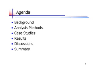 Agenda

Background
Analysis Methods
Case Studies
Results
Discussions
Summary


                   6
 